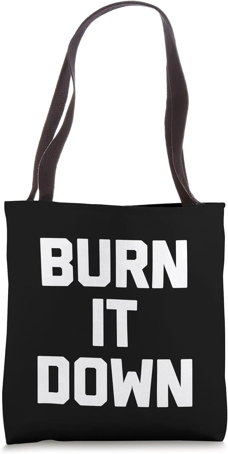 Burn It Down T-Shirt funny saying sarcastic novelty humor Tote Bag