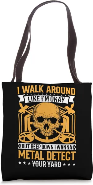 I Walk Around Like Im Okay But Deep Down Wanna Metal Detect Tote Bag