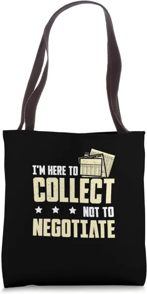I'm Here To Collect Not To Negotiate Funny Debt Collectors Tote Bag