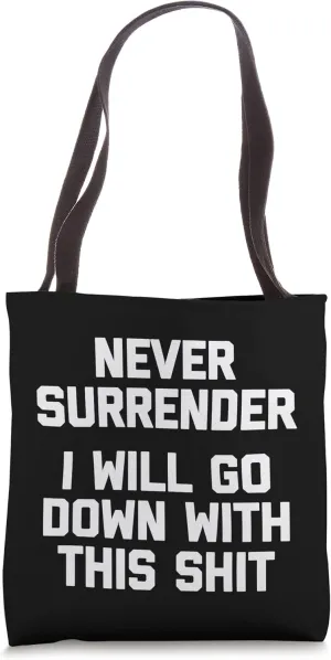 Never Surrender (I Will Go Down With This Shit) Funny Saying Tote Bag