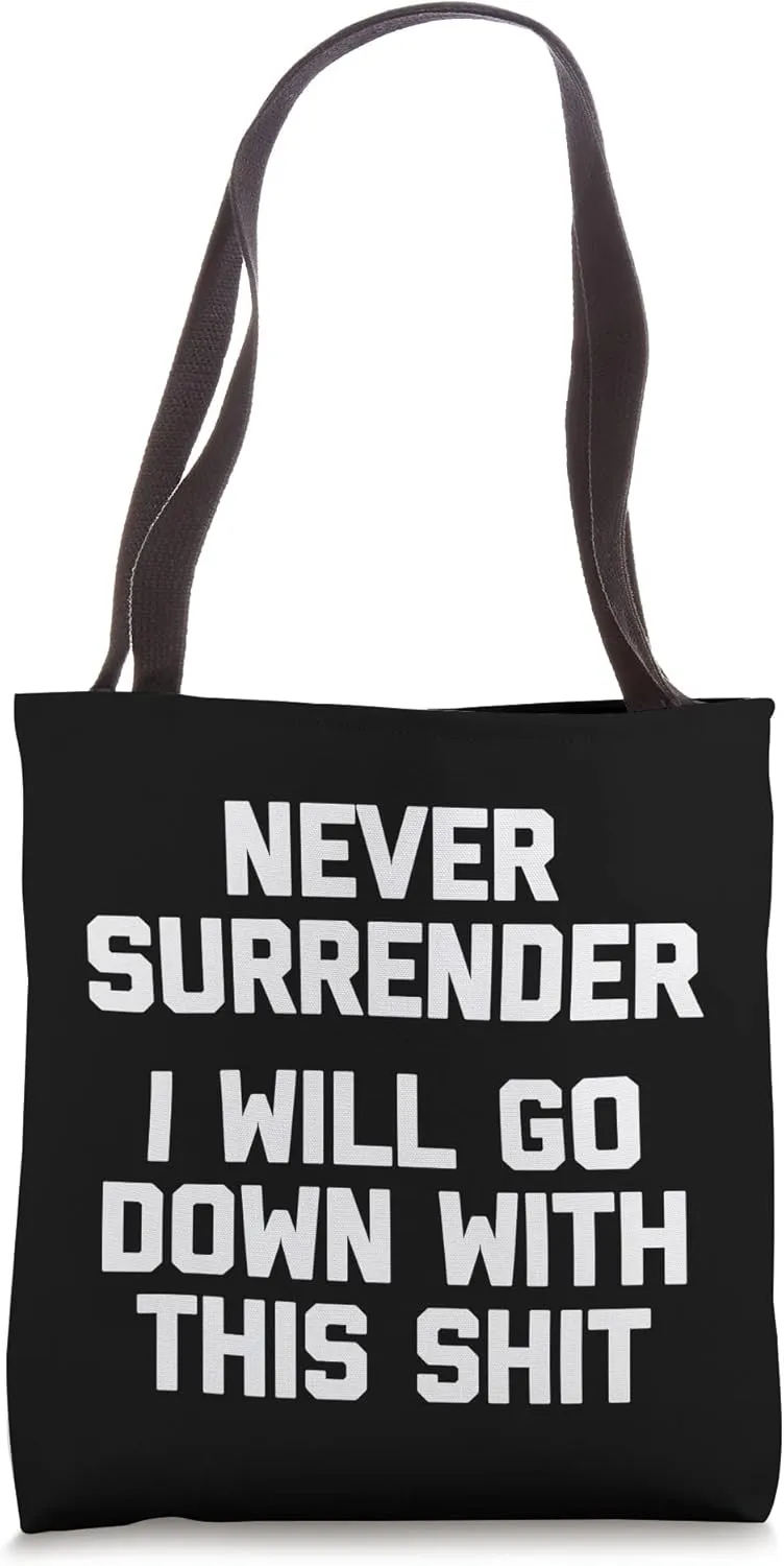 Never Surrender (I Will Go Down With This Shit) Funny Saying Tote Bag