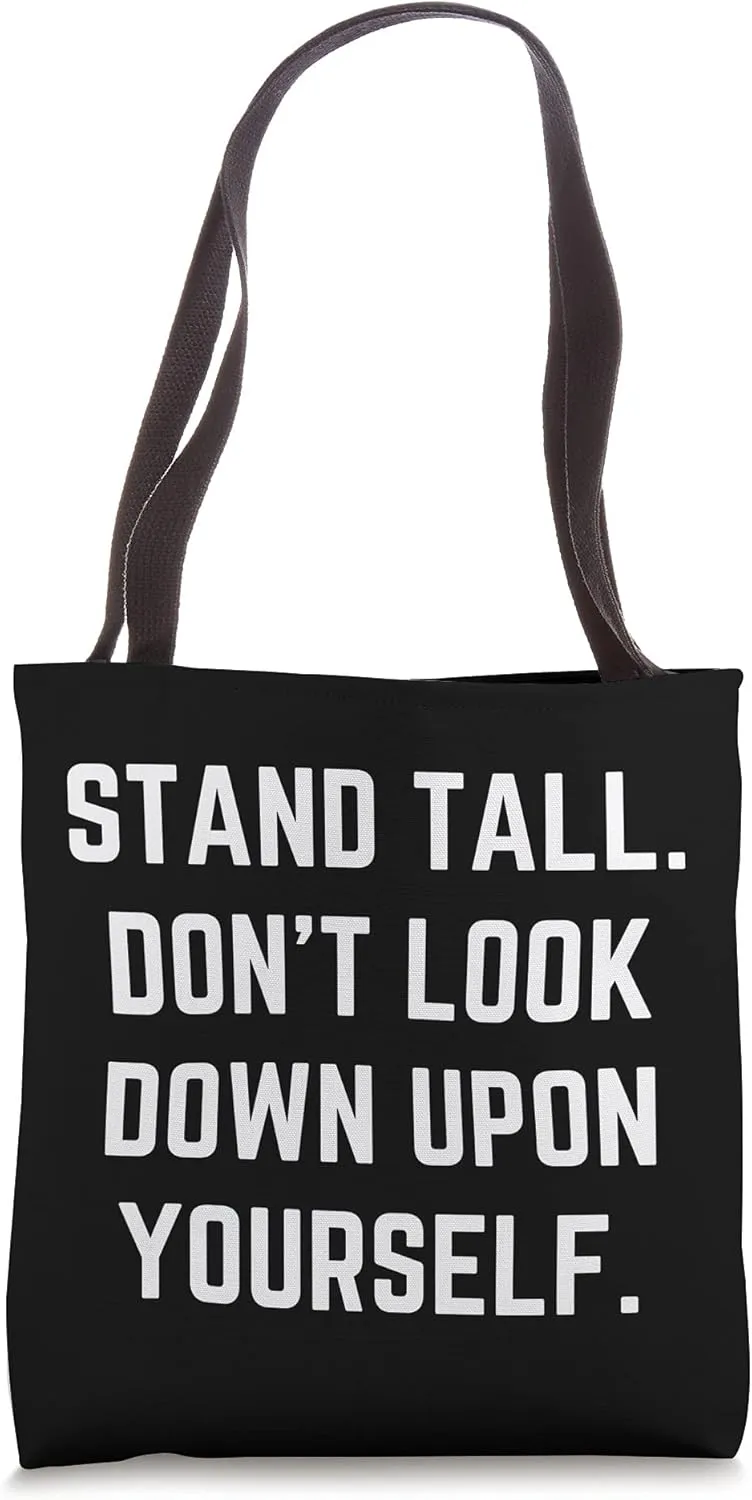 Stand tall. Don’t look down upon yourself. Tote Bag